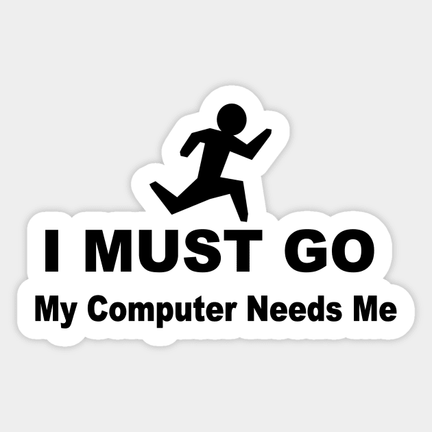 I must go my computer needs me Sticker by pickledpossums